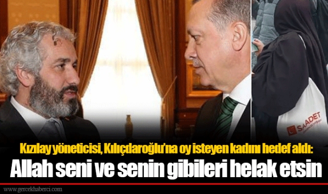 Kızılay yöneticisi, Kılıçdaroğlu’na oy isteyen kadını hedef aldı: Allah seni ve senin gibileri helak etsin