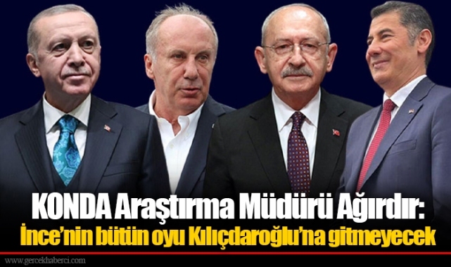 KONDA Araştırma Müdürü Ağırdır: İnce’nin bütün oyu Kılıçdaroğlu’na gitmeyecek
