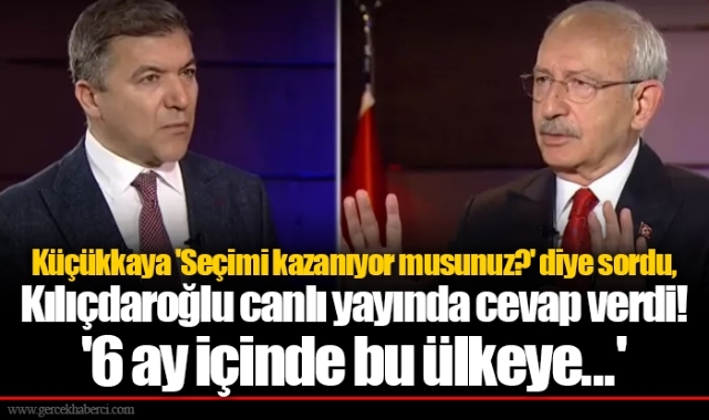 Küçükkaya 'Seçimi kazanıyor musunuz?' diye sordu, Kılıçdaroğlu canlı yayında cevap verdi! '6 ay içinde bu ülkeye...'