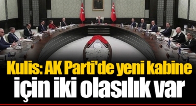 Kulis: AK Parti'de yeni kabine için iki olasılık var