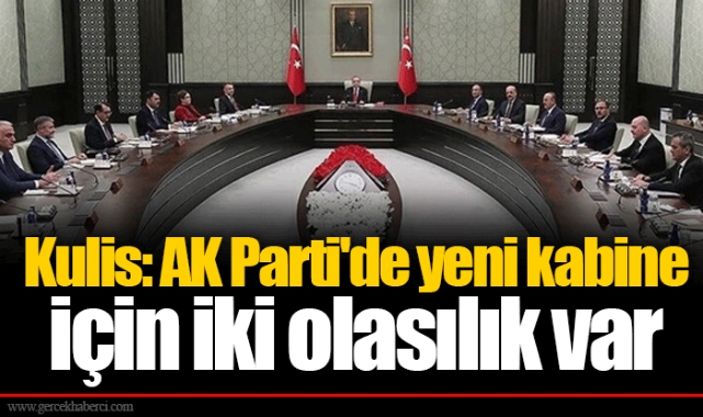 Kulis: AK Parti'de yeni kabine için iki olasılık var