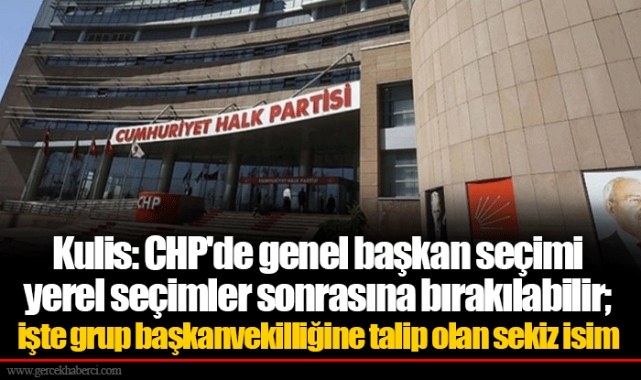 Kulis: CHP'de genel başkan seçimi yerel seçimler sonrasına bırakılabilir; işte grup başkanvekilliğine talip olan sekiz isim