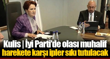 Kulis | İyi Parti'de olası muhalif harekete karşı ipler sıkı tutulacak