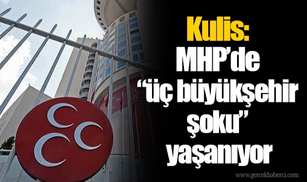 Kulis: MHP’de “üç büyükşehir şoku” yaşanıyor