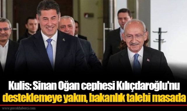 Kulis: Sinan Oğan cephesi Kılıçdaroğlu'nu desteklemeye yakın, bakanlık talebi masada