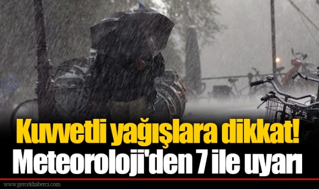 Kuvvetli yağışlara dikkat! Meteoroloji'den 7 ile uyarı