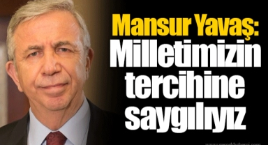 Mansur Yavaş: Milletimizin tercihine saygılıyız