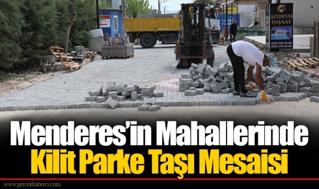 Menderes’in Mahallerinde Kilit Parke Taşı Mesaisi
