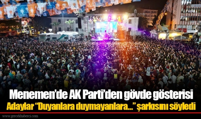 Menemen’de AK Parti’den gövde gösterisi  Adaylar “Duyanlara duymayanlara…” şarkısını söyledi