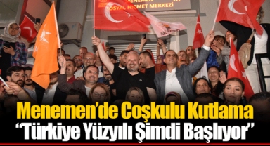 Menemen’de Coşkulu Kutlama: “Türkiye Yüzyılı Şimdi Başlıyor”
