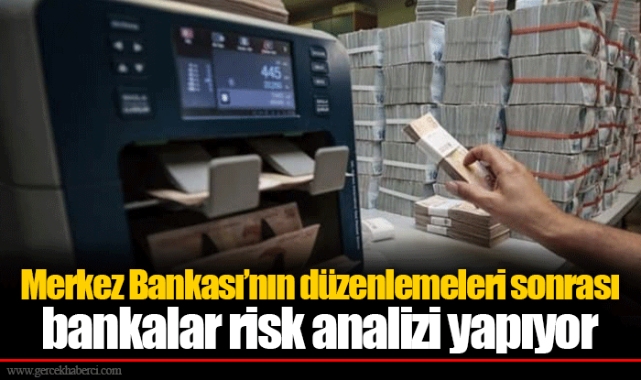Merkez Bankası’nın düzenlemeleri sonrası bankalar risk analizi yapıyor