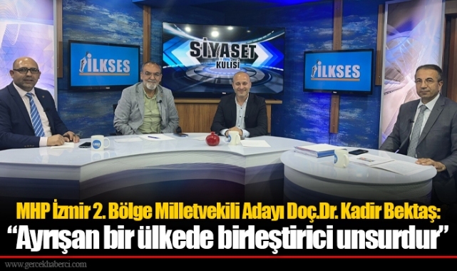 MHP İzmir 2. Bölge Milletvekili Adayı Doç.Dr. Kadir Bektaş: “Ayrışan bir ülkede birleştirici unsurdur”