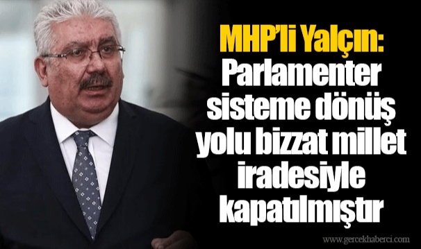 MHP’li Yalçın: Parlamenter sisteme dönüş yolu bizzat millet iradesiyle kapatılmıştır