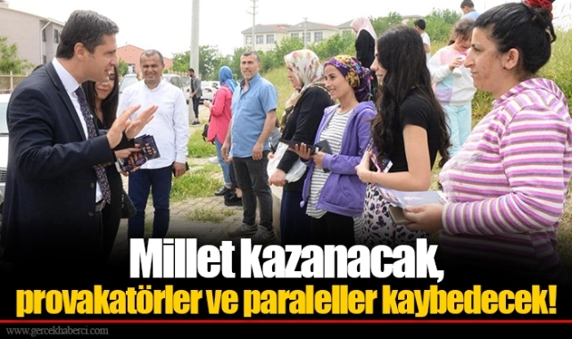 Millet kazanacak, provakatörler ve paraleller kaybedecek!