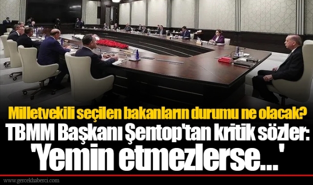 Milletvekili seçilen bakanların durumu ne olacak? TBMM Başkanı Şentop'tan kritik sözler: 'Yemin etmezlerse...'