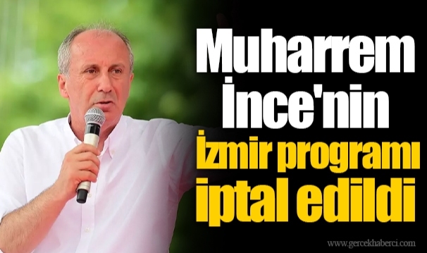 Muharrem İnce'nin İzmir programı iptal edildi