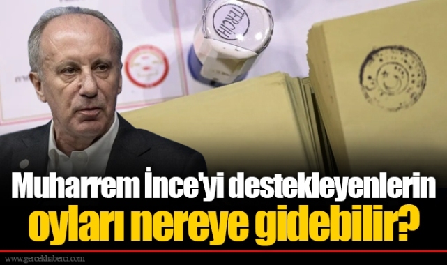 Muharrem İnce'yi destekleyenlerin oyları nereye gidebilir?