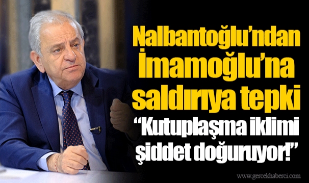 Nalbantoğlu’ndan İmamoğlu’na saldırıya tepki  “Kutuplaşma iklimi şiddet doğuruyor!”