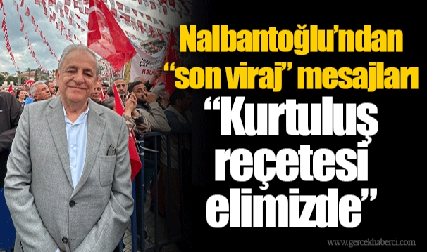 Nalbantoğlu’ndan "son viraj" mesajları “Kurtuluş reçetesi elimizde”