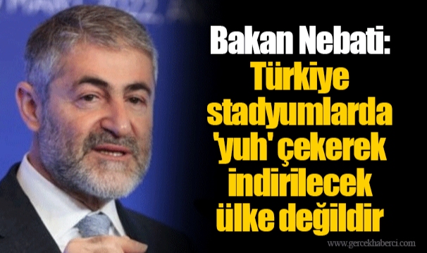 Nebati: Türkiye stadyumlarda 'yuh' çekerek indirilecek ülke değildir