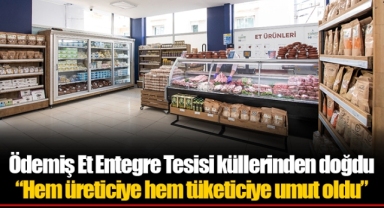 Ödemiş Et Entegre Tesisi küllerinden doğdu “Hem üreticiye hem tüketiciye umut oldu”