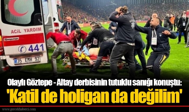 Olaylı Göztepe - Altay derbisinin tutuklu sanığı konuştu: 'Katil de holigan da değilim'