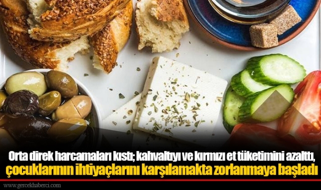 Orta direk harcamaları kıstı; kahvaltıyı ve kırmızı et tüketimini azalttı, çocuklarının ihtiyaçlarını karşılamakta zorlanmaya başladı