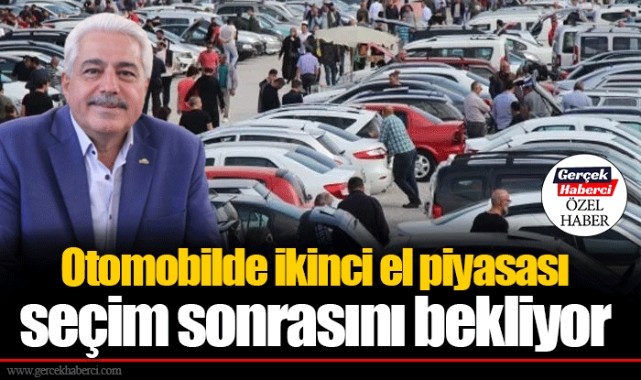 Otomobilde ikinci el piyasası seçim sonrasını bekliyor