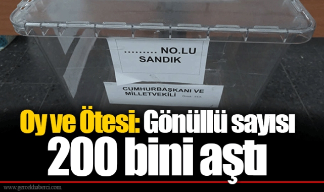 Oy ve Ötesi: Gönüllü sayısı 200 bini aştı