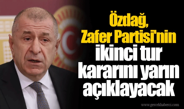 Özdağ, Zafer Partisi'nin ikinci tur kararını yarın açıklayacak