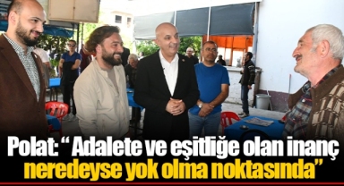 Polat: “ Adalete ve eşitliğe olan inanç neredeyse yok olma noktasında”