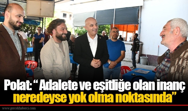 Polat: “ Adalete ve eşitliğe olan inanç neredeyse yok olma noktasında”