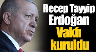 Recep Tayyip Erdoğan Vakfı kuruldu