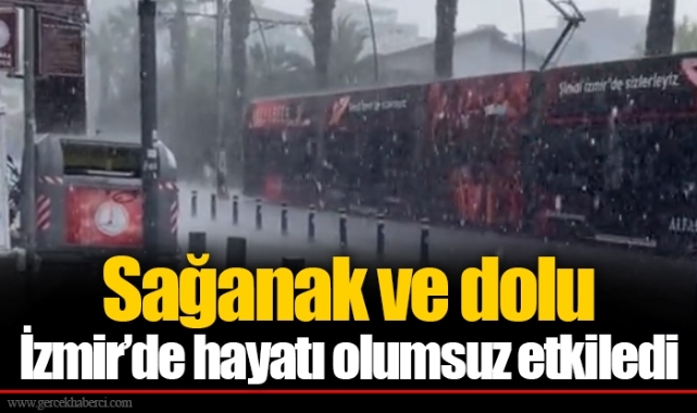 Sağanak ve dolu İzmir’de hayatı olumsuz etkiledi
