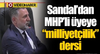 Sandal’dan MHP’li üyeye “milliyetçilik” dersi