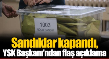 Sandıklar kapandı, YSK Başkanı'ndan flaş açıklama
