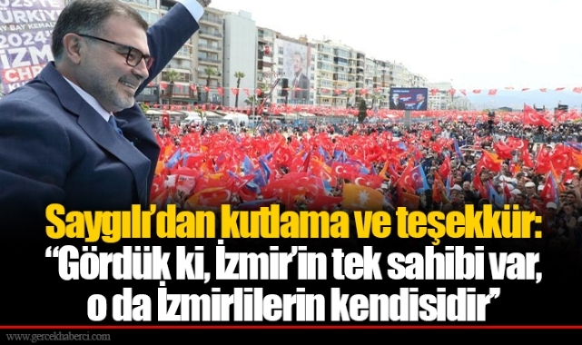 Saygılı’dan kutlama ve teşekkür:  ‘’Gördük ki, İzmir’in tek sahibi var, o da İzmirlilerin kendisidir’’