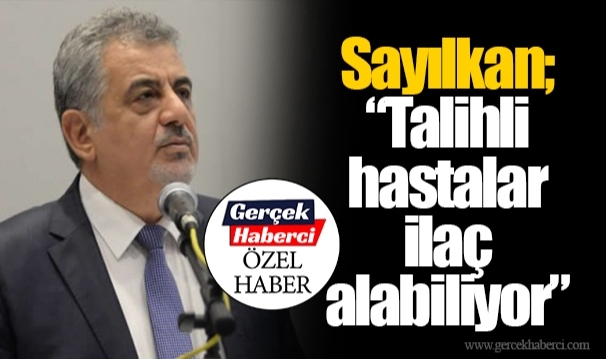 Sayılkan; “Talihli hastalar ilaç alabiliyor”