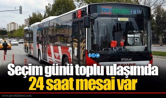 Seçim günü toplu ulaşımda 24 saat mesai var