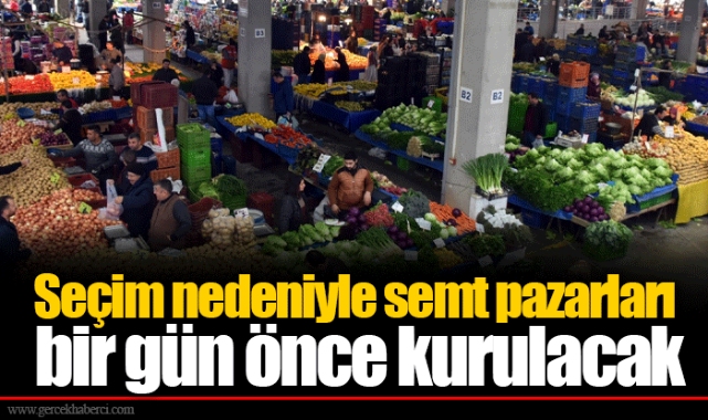 Seçim nedeniyle semt pazarları bir gün önce kurulacak