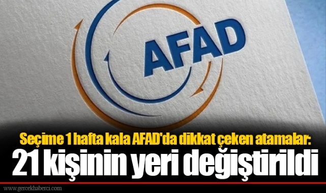 Seçime 1 hafta kala AFAD&#039;da dikkat çeken atamalar: 21 kişinin yeri değiştirildi