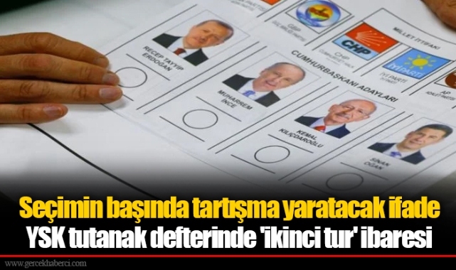 Seçimin başında tartışma yaratacak ifade YSK tutanak defterinde 'ikinci tur' ibaresi
