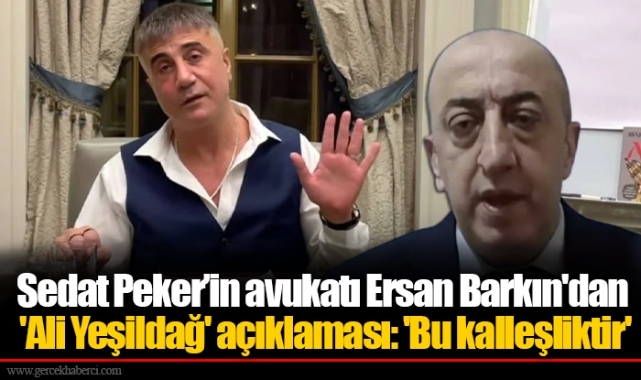 Sedat Peker’in avukatı Ersan Barkın'dan 'Ali Yeşildağ' açıklaması: 'Bu kalleşliktir'