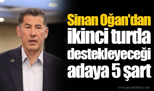 Sinan Oğan'dan ikinci turda destekleyeceği adaya 5 şart