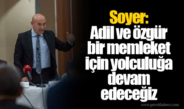 Soyer: Adil ve özgür bir memleket için yolculuğa devam edeceğiz