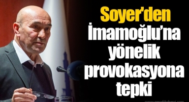 Soyer'den İBB Başkanı Ekrem İmamoğlu’na yönelik provokasyona tepki