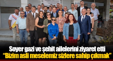 Soyer gazi ve şehit ailelerini ziyaret etti “Bizim asli meselemiz sizlere sahip çıkmak”