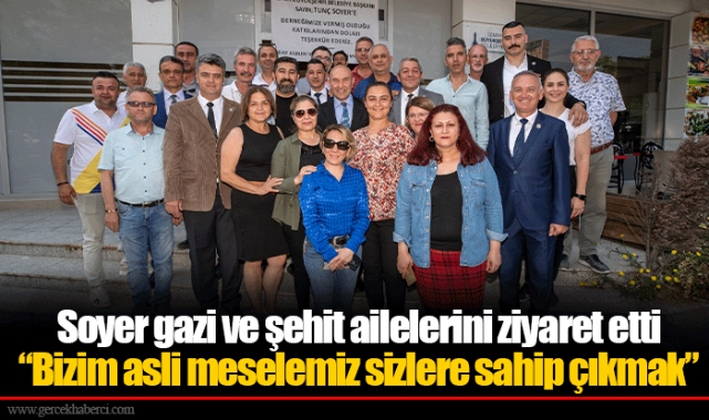Soyer gazi ve şehit ailelerini ziyaret etti “Bizim asli meselemiz sizlere sahip çıkmak”