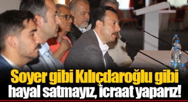 Soyer gibi Kılıçdaroğlu gibi hayal satmayız, icraat yaparız!