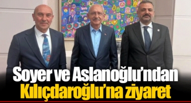Soyer ve Aslanoğlu’ndan Kılıçdaroğlu’na ziyaret